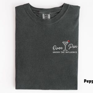 Embroidered Comfort Colors Golf Shirt, Over Par Under The Influence Shirt, Funny Golfing Shirt, Womens Golf Gift, Dirty Martini Golf Shirt Pepper