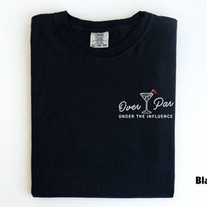 Embroidered Comfort Colors Golf Shirt, Over Par Under The Influence Shirt, Funny Golfing Shirt, Womens Golf Gift, Dirty Martini Golf Shirt Black