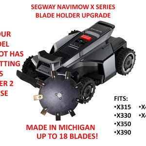 May include: A black Segway Navimow X series robotic lawn mower with a circular black blade holder upgrade featuring multiple metal blades. Text includes: SEGWAY NAVIMOW X SERIES BLADE HOLDER UPGRADE, IF YOUR MODEL ROBOT HAS 2 CUTTING DISKS ORDER 2 PLEASE, FITS: X315, X330, X350, X390, X430, X450, MADE IN MICHIGAN UP TO 18 BLADES!