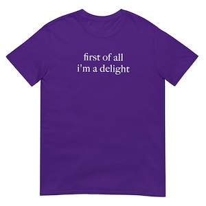 First of All I'm a Delight Shirt, Funny Casual Graphic Tee for Everyday Wear, Perfect Gift for Friends & Family