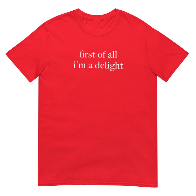 First of All I'm a Delight Shirt, Funny Casual Graphic Tee for Everyday Wear, Perfect Gift for Friends & Family