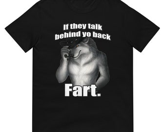 If they talk behind yo back fart sitting wolf literally me Shirt