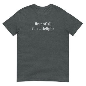 First of All I'm a Delight Shirt, Funny Casual Graphic Tee for Everyday Wear, Perfect Gift for Friends & Family