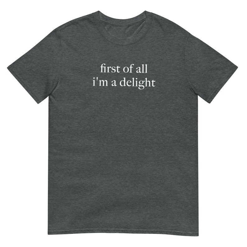 First of All I'm a Delight Shirt, Funny Casual Graphic Tee for Everyday Wear, Perfect Gift for Friends & Family