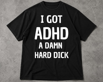 I Got ADHD A Damn Hard D Shirt, Funny Meme Unisex T Shirt