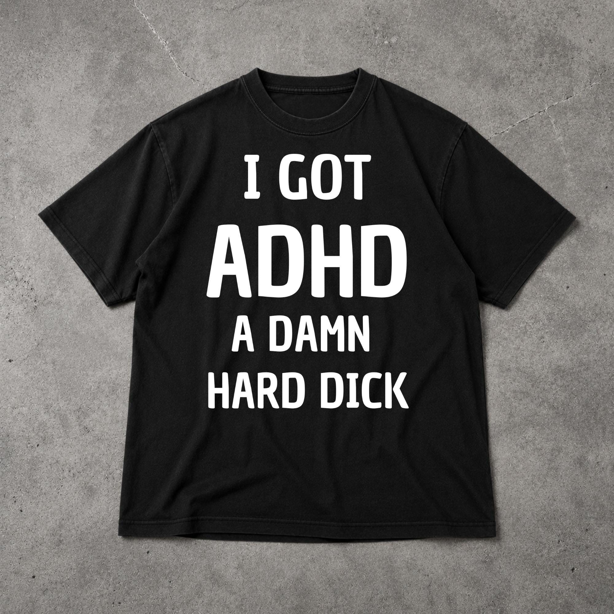 I Got ADHD A Damn Hard D Shirt, Funny Meme Unisex T Shirt