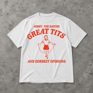 Sorry For Having Great Tits Shirt, Funny Humor Tee, Sarcastic Adult Joke Graphic T Shirt, Retro Meme Womens Shirt