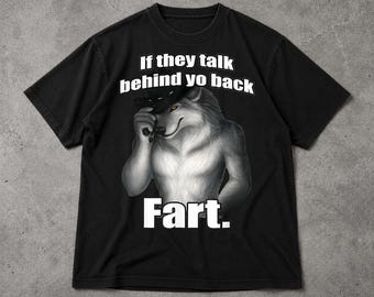 If they talk behind yo back fart sitting wolf literally me Shirt