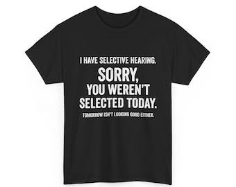 Camiseta con frase sarcástica y divertida: "Tengo audición selectiva, no fuiste seleccionado"