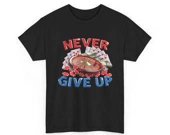 Never Give Up Gambling Shirt - Funny Meme Quote T-Shirt, Dark Humor Graphic Tee