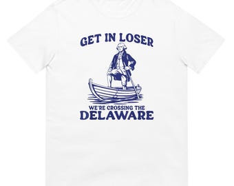 Get In Loser George Washington Shirt, Funny Historical Tee for Casual Wear, Perfect Patriotic Gift