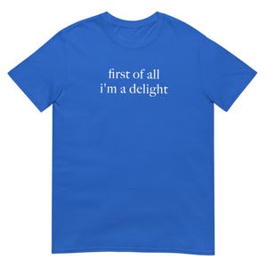 First of All I'm a Delight Shirt, Funny Casual Graphic Tee for Everyday Wear, Perfect Gift for Friends & Family