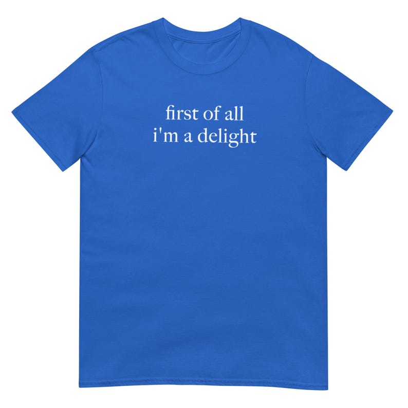 First of All I'm a Delight Shirt, Funny Casual Graphic Tee for Everyday Wear, Perfect Gift for Friends & Family