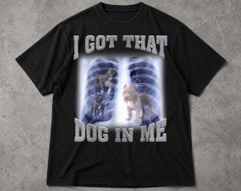 I Got That Dog In Me Shirt, Funny Meme Graphic Tee, Motivational Internet Humor Unisex T Shirt