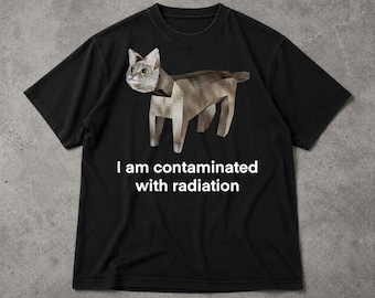 I Am Contaminated With Radiation Funny Cat Shirt, Radioactive Cat Meme Tee, Funny Graphic T Shirt