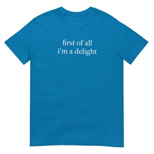 First of All I'm a Delight Shirt, Funny Casual Graphic Tee for Everyday Wear, Perfect Gift for Friends & Family