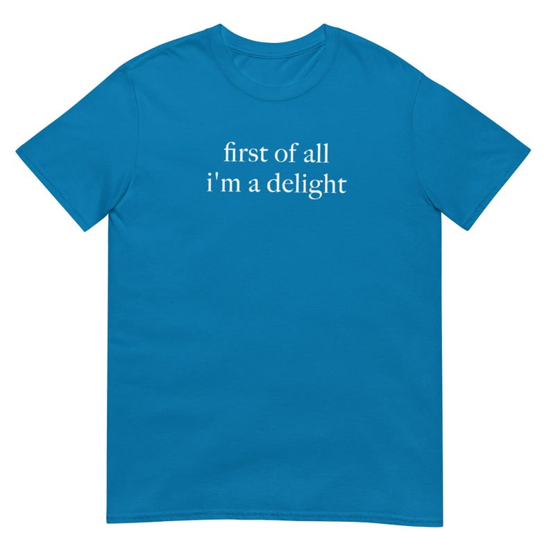 First of All I'm a Delight Shirt, Funny Casual Graphic Tee for Everyday Wear, Perfect Gift for Friends & Family
