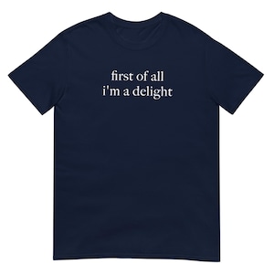 First of All I'm a Delight Shirt, Funny Casual Graphic Tee for Everyday Wear, Perfect Gift for Friends & Family