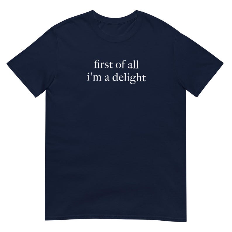 First of All I'm a Delight Shirt, Funny Casual Graphic Tee for Everyday Wear, Perfect Gift for Friends & Family