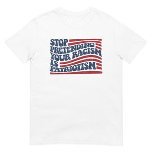 Arrêtez de prétendre que votre racisme est une chemise de patriotisme, un t-shirt audacieux pour l'activisme et un cadeau pour la justice sociale