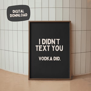 I didn't text you VODKA DID - Funny Sarcasm Wall Art - bar cart print - Typography word art - home decor quote poster - quirky decor prints