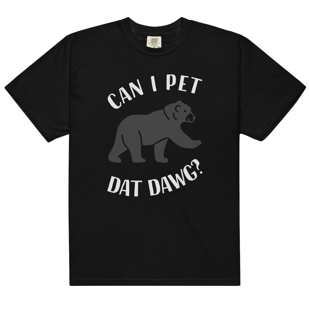 Can I Pet That Dog Tee Shirt, Can I Pet Dat Dawg, Bear, Tik Tok