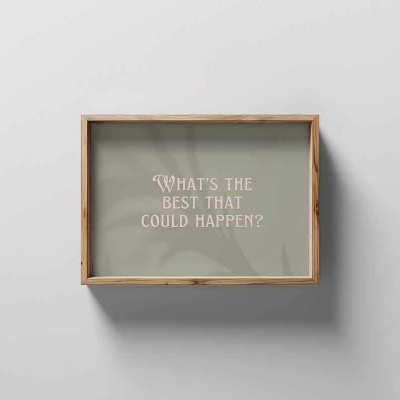 May include: A framed print with a light green background and a white shadow of a plant. The text "WHAT'S THE BEST THAT COULD HAPPEN?" is printed in pink.