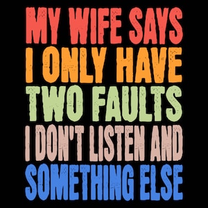 My Wife Says I Only Have Two Faults png, Husband shirt png, Gift For Husband png, Wife png, sublimation design, digital download