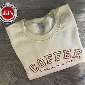 Coffee Lover sweatshirt, Coffee because murder is wrong, Cute Coffee Shirt, Funny Coffee, Embroidered Coffee shirt