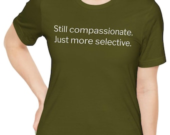 Still Compassionate Just More Selective T-Shirt | Quote Tee