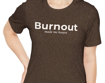 Burnout made me honest Tee | Mental Health Awareness shirt