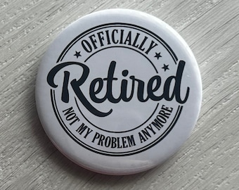 Officially retired not my problem anymore badge, retire badge, badge, retire, retirement, humour, not my problem, handmade, funny, gift idea