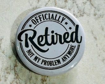 Officially retired not my problem anymore badge, button badge, badge, retire, retirement, humour, not my problem, handmade, retired Keyring