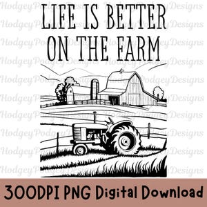 May include: Black and white digital download graphic with the text "LIFE IS BETTER ON THE FARM." The image depicts a farm scene with a tractor, barn, silo, and rolling hills. The words "300DPI PNG Digital Download" are at the bottom.