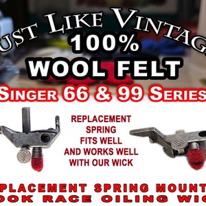 May include: Image of replacement springs for Singer 66 & 99 series sewing machines. The image includes text that reads "Just Like Vintage 100% Wool Felt". The springs are metal with a red wool felt wick.