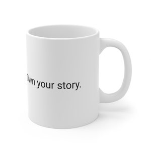 Own your story. Ceramic mug, 11oz