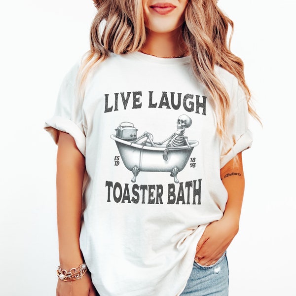 Live Laugh Toaster Bath Shirt Womens Gift Funny Tee Sarcastic Comfort Colors Oversized Trendy Womens Tee Toaster Bath Skeleton Tshirt Gift