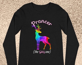 PRANCER (the GAY one) Long Sleeve Tee | Holiday lgbtq Apparel | Holiday Pride Clothing | Inclusive lgbtq Christmas Gift | Gay Christmas Gift