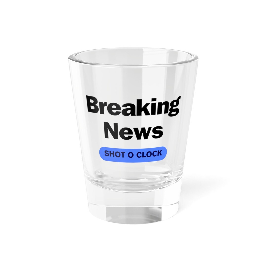 Breaking News Shot O Clock Shot Glass Etsy