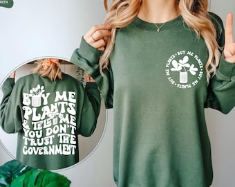Buy Me Plants And Tell Me You Don't Trust The Government Sweatshirt, Plant Mom Hoodie, Gardening Sweatshirt, Plant Lady Sweatshirt, Mom Gift
