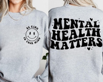 Mental Health Matters Sweatshirt, Be Kind To Your Mind, Motivational Hoodie, Mental Health Gift, Therapist Sweatshirt,Anxiety Gift,Self Love