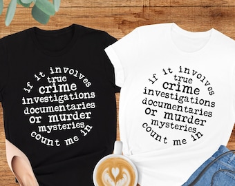 If It Involves True Crime Count Me In Shirt, True Crime Shirt, Funny Shirt, True Crime Gift, Sarcastic Shirt,Murder Mystery Shirt,True Crime