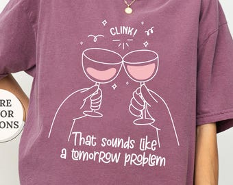 Comfort Colors® That Sounds Like a Tomorrow Problem Shirt, Wine Lover Gift, Summer Shirt, Girls Night Shirt, Funny Saying Tee, Snarky Tshirt