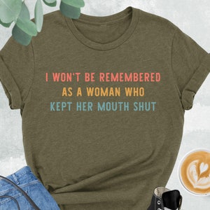 I Won&#39;t Be Remembered As A Woman Who Kept Her Mouth Shut Shirt, Feminist Tshirt, Feminist Gift,Women Right Shirt,Equality Shirt,Activist Tee