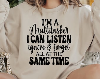 I'm A Multitasker I Can Listen Ignore And Forget, Sarcastic Sweatshirt, Funny Saying, Humorous Sweatshirt, Funny Women Gift,Mom Life Sweater