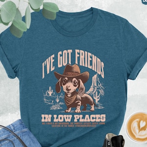 I&#39;ve Got Friends In Low Places Shirt, Funny Dachshund Tee, Western Dog Gifts, Animal Lover Shirt, Dachshund Owner Tshirt, Dachshund Shirt