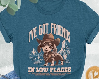 I've Got Friends In Low Places Shirt, Funny Dachshund Tee, Western Dog Gifts, Animal Lover Shirt, Dachshund Owner Tshirt, Dachshund Shirt