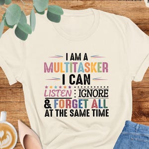 I Am Multitasker I Can Listen Ignore Forget All At The Same Time Shirt, Adult Humor Tee, Funny Saying Gift, Adulting Shirt, Multitasker Tee