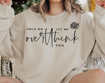 Hold On Let Me Overthink This Sweatshirt, Funny Saying Sweatshirt, Sarcastic Sweater, Sassy Gift, Funny Men Sweatshirt, Humorous Sweatshirt