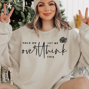 Hold On Let Me Overthink This Sweatshirt, Funny Saying Sweatshirt, Sarcastic Sweater, Sassy Gift, Funny Men Sweatshirt, Humorous Sweatshirt